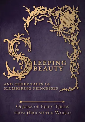 La Bella Durmiente - Y otros cuentos de princesas dormilonas (Orígenes de los cuentos de hadas de todo el mundo): Orígenes de los cuentos de hadas de todo el mundo - Sleeping Beauty - And Other Tales of Slumbering Princesses (Origins of Fairy Tales from Around the World): Origins of Fairy Tales from Around the Worl