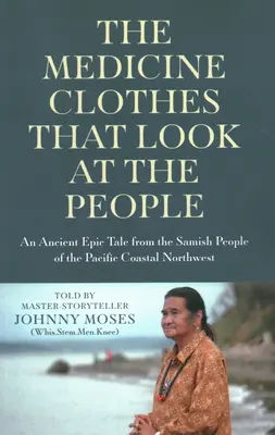 La ropa medicinal que mira a la gente: Un antiguo cuento épico del pueblo Samish de la costa noroeste del Pacífico - The Medicine Clothes That Look at the People: An Ancient Epic Tale from the Samish People of the Pacific Coastal Northwest