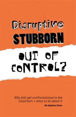 Perturbador, testarudo, descontrolado? Por qué los niños se enfrentan en clase y qué hacer al respecto. - Disruptive, Stubborn, Out of Control?: Why Kids Get Confrontational in the Classroom, and What to Do about It