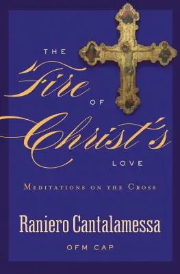 El fuego del amor de Cristo: Meditaciones sobre la Cruz - The Fire of Christ's Love: Meditations on the Cross