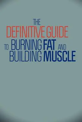 La guía definitiva para quemar grasa y desarrollar músculo - The Definitive Guide to Burning Fat and Building Muscle