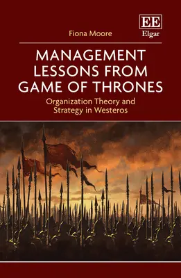 Lecciones de gestión de Juego de Tronos - Teoría de la organización y estrategia en Poniente - Management Lessons from Game of Thrones - Organization Theory and Strategy in Westeros