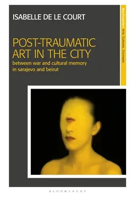 Arte postraumático en la ciudad: Entre la guerra y la memoria cultural en Sarajevo y Beirut - Post-Traumatic Art in the City: Between War and Cultural Memory in Sarajevo and Beirut