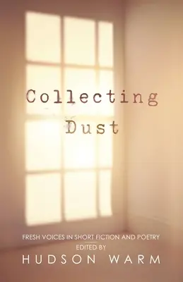 Recogiendo el polvo: Voces frescas en ficción corta y poesía - Collecting Dust: Fresh Voices in Short Fiction and Poetry