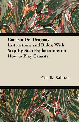 Canasta Del Uruguay - Instrucciones y Reglas, Con Explicaciones Paso a Paso Sobre Cómo Jugar a la Canasta - Canasta Del Uruguay - Instructions and Rules, With Step-By-Step Explanations on How to Play Canasta