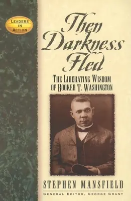 Entonces se desvaneció la oscuridad: La sabiduría liberadora de Booker T. Washington - Then Darkness Fled: The Liberating Wisdom of Booker T. Washington