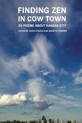 Encontrar el zen en la ciudad de las vacas: 30 poemas sobre Kansas City - Finding Zen In Cow Town: 30 Poems About Kansas City