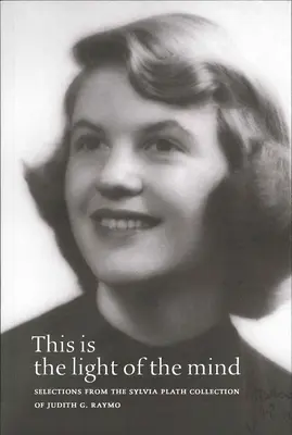 Esta es la luz de la mente: Selecciones de la colección Sylvia Plath de Judith G. Raymo - This Is the Light of the Mind: Selections from the Sylvia Plath Collection of Judith G. Raymo