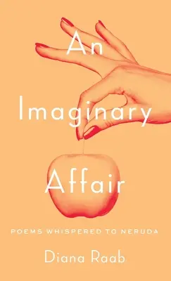 Un asunto imaginario: Poemas susurrados a Neruda - An Imaginary Affair: Poems whispered to Neruda