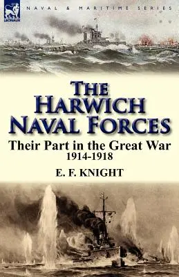 Las fuerzas navales de Harwich: Su papel en la Gran Guerra, 1914-1918 - The Harwich Naval Forces: Their Part in the Great War, 1914-1918