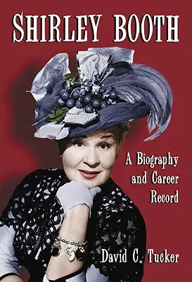 Shirley Booth: Biografía y trayectoria profesional - Shirley Booth: A Biography and Career Record