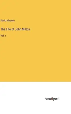 La vida de John Milton: Vol. I - The Life of John Milton: Vol. I