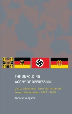 La agonía de la opresión: Victor Klemperer, la Alemania nazi y el comunismo soviético, 1933-1959 - The Unfolding Agony of Oppression: Victor Klemperer, Nazi Germany and Soviet Communism, 1933 - 1959