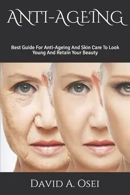 Antienvejecimiento: La Mejor Guía Antienvejecimiento Y Cuidado De La Piel Para Lucir Joven Y Conservar Su Belleza - Anti-Ageing: Best Guide For Anti-Ageing And Skin Care To Look Young And Retain Your Beauty