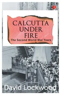 Calcuta bajo el fuego - Los años de la Segunda Guerra Mundial - Calcutta under Fire - The World War Two Years