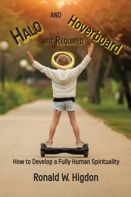 Halo y Hoverboard no son necesarios: Cómo desarrollar una espiritualidad plenamente humana - Halo and Hoverboard not Required: How to Develop a Fully Human Spirituality