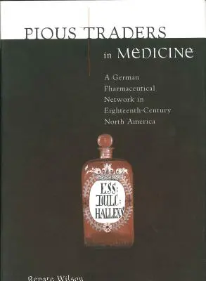 Píos comerciantes de medicamentos: Una red farmacéutica alemana en la Norteamérica del siglo XVIII - Pious Traders in Medicine: A German Pharmaceutical Network in Eighteenth-Century North America