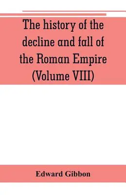 Historia de la decadencia y caída del Imperio Romano (Tomo VIII) - The history of the decline and fall of the Roman Empire (Volume VIII)