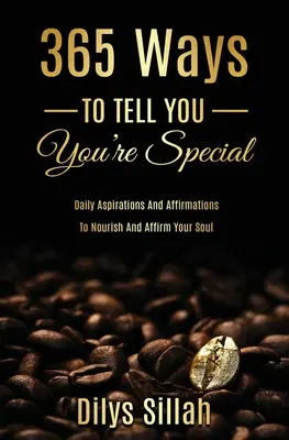 365 maneras de decirte que eres especial: Aspiraciones y afirmaciones diarias para alimentar y afirmar tu alma - 365 Ways to Tell You You're Special: Daily Aspirations and Affirmations to Nourish and Affirm Your Soul