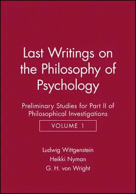 Últimos escritos sobre la Filosofía de la Psicología: Estudios preliminares para la segunda parte de las Investigaciones filosóficas, volumen 1 - Last Writings on the Phiosophy of Psychology: Preliminary Studies for Part II of Philosophical Investigations, Volume 1