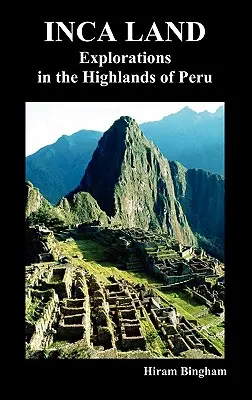 Tierra de Incas: Exploraciones en las tierras altas del Perú (Ilustrado) - Inca Land: Explorations in the Highlands of Peru (Illustrated)