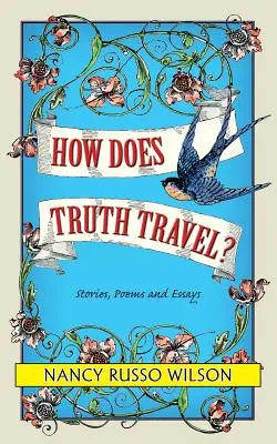 Cómo viaja la verdad, cuentos, poemas y ensayos - How Does Truth Travel, Stories, Poems and Essays