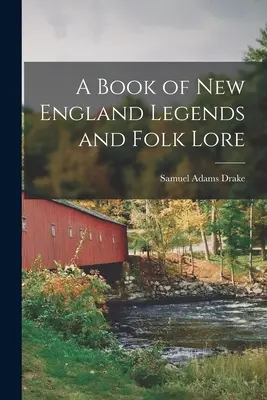 Un libro de leyendas y tradiciones populares de Nueva Inglaterra - A Book of New England Legends and Folk Lore