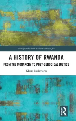 Historia de Ruanda: De la monarquía a la justicia posgenocida - A History of Rwanda: From the Monarchy to Post-genocidal Justice