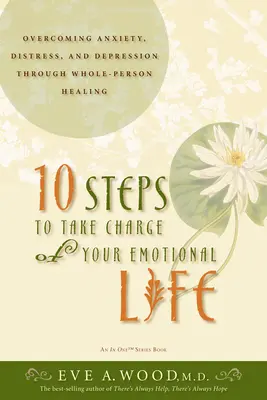 10 pasos para tomar las riendas de tu vida emocional: Cómo superar la ansiedad, la angustia y la depresión mediante la sanación integral de la persona - 10 Steps to Take Charge of Your Emotional Life: Overcoming Anxiety, Distress, and Depression Through Whole-Person Healing