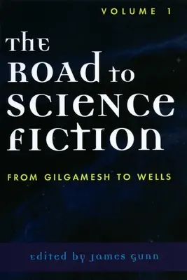 El camino hacia la ciencia ficción: De Gilgamesh a Wells - The Road to Science Fiction: From Gilgamesh to Wells