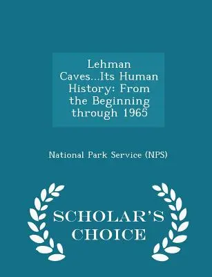 Lehman Caves...Su Historia Humana: From the Beginning Through 1965 - Scholar's Choice Edition (National Park Service (Nps)) - Lehman Caves...Its Human History: From the Beginning Through 1965 - Scholar's Choice Edition (National Park Service (Nps))