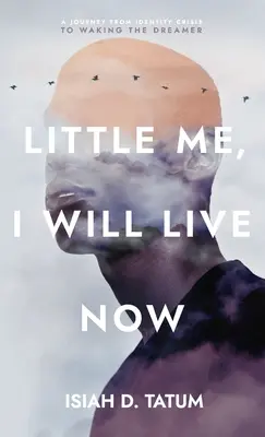 Pequeño Yo, Ahora Viviré: Un viaje de la crisis de identidad al despertar del soñador - Little Me, I Will Live Now: A Journey From Identity Crisis to Waking the Dreamer