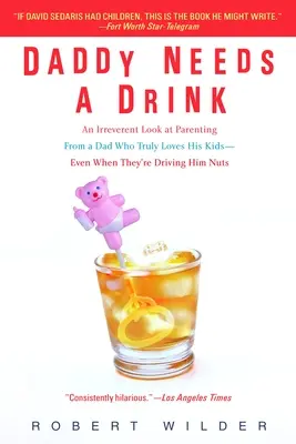 Daddy Needs a Drink: Una mirada irreverente a la paternidad de un padre que quiere de verdad a sus hijos, incluso cuando le vuelven loco. - Daddy Needs a Drink: An Irreverent Look at Parenting from a Dad Who Truly Loves His Kids-- Even When They're Driving Him Nuts