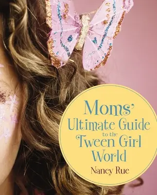 La guía definitiva de las mamás para el mundo de las preadolescentes - Moms' Ultimate Guide to the Tween Girl World