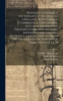 Diccionario Webster condensado de la lengua inglesa, con abundantes derivaciones etimológicas, definiciones precisas, pronunciación, ortografía y recursos. - Webster's Condensed Dictionary of the English Language, With Copious Etymological Derivations, Accurate Definitions, Pronunciation, Spelling, and Appe