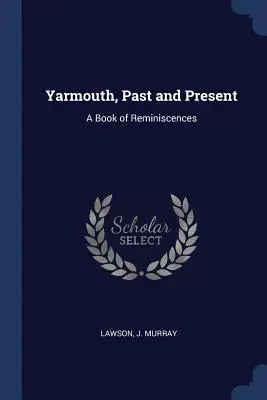 Yarmouth, pasado y presente: Un libro de recuerdos - Yarmouth, Past and Present: A Book of Reminiscences