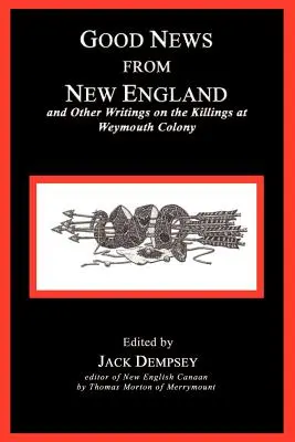 Buenas noticias de Nueva Inglaterra: Y Otros Escritos sobre las Matanzas en la Colonia Weymouth - Good News from New England: And Other Writings on the Killings at Weymouth Colony