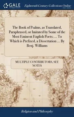 El Libro de los Salmos, traducido, parafraseado o imitado por algunos de los más eminentes poetas ingleses; ... A la que se añade una disertación ... Por - The Book of Psalms, as Translated, Paraphrased, or Imitated by Some of the Most Eminent English Poets; ... To Which is Prefixed, a Dissertation ... By