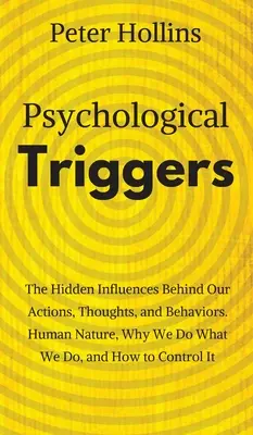 Desencadenantes psicológicos: Naturaleza humana, irracionalidad y por qué hacemos lo que hacemos. Las influencias ocultas detrás de nuestras acciones, pensamientos y comportamientos. - Psychological Triggers: Human Nature, Irrationality, and Why We Do What We Do. The Hidden Influences Behind Our Actions, Thoughts, and Behavio