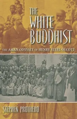 El budista blanco: La odisea asiática de Henry Steel Olcott - The White Buddhist: The Asian Odyssey of Henry Steel Olcott