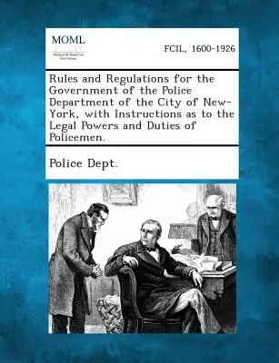 Normas y reglamentos para el gobierno del Departamento de Policía de la ciudad de Nueva York, con instrucciones sobre las facultades y obligaciones legales de los agentes de policía. - Rules and Regulations for the Government of the Police Department of the City of New-York, with Instructions as to the Legal Powers and Duties of Poli