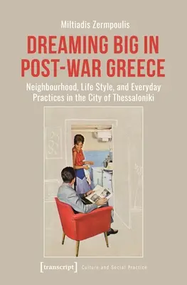 Soñar a lo grande en la Grecia de posguerra: Barrio, estilo de vida y prácticas cotidianas en la ciudad de Salónica - Dreaming Big in Post-War Greece: Neighborhood, Life Style, and Everyday Practices in the City of Thessaloniki