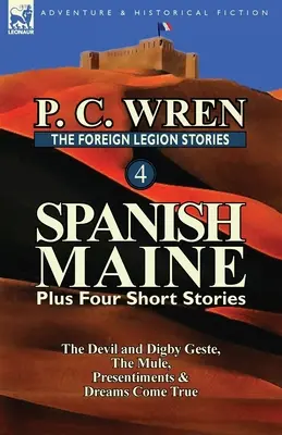 The Foreign Legion Stories 4: Spanish Maine Plus Four Short Stories: El diablo y Digby Geste, La mula, Presentimientos y Los sueños se hacen realidad - The Foreign Legion Stories 4: Spanish Maine Plus Four Short Stories: The Devil and Digby Geste, the Mule, Presentiments, & Dreams Come True