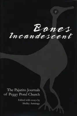 Huesos Incandescentes: Los diarios de Pajarito de Peggy Pond Church - Bones Incandescent: The Pajarito Journals of Peggy Pond Church