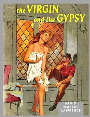 La Virgen y el Gitano: Una obra maestra en la que Lawrence había destilado y purificado sus ideas sobre la sexualidad y la moral - The Virgin and the Gipsy: A Masterpiece in which Lawrence had Distilled and Purified his ideas about Sexuality and Morality