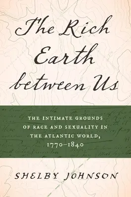 La rica tierra entre nosotros: El terreno íntimo de la raza y la sexualidad en el mundo atlántico, 1770-1840 - The Rich Earth Between Us: The Intimate Grounds of Race and Sexuality in the Atlantic World, 1770-1840