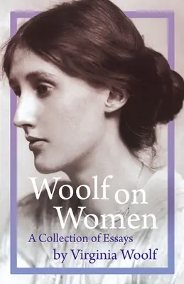 Woolf sobre las mujeres - Colección de ensayos - Woolf on Women - A Collection of Essays