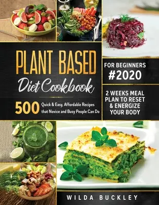 Libro de cocina de la dieta basada en plantas para principiantes #2020: 500 recetas rápidas y fáciles, asequibles que los principiantes y las personas ocupadas pueden hacer 2 semanas Plan de comidas para restablecer y - Plant Based Diet Cookbook for Beginners #2020: 500 Quick & Easy, Affordable Recipes that Novice and Busy People Can Do 2 Weeks Meal Plan to Reset and