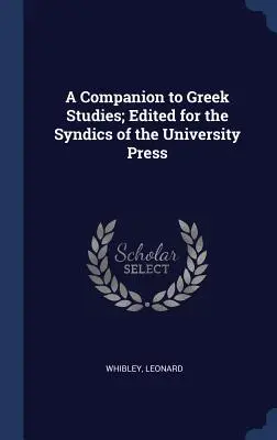 A Companion to Greek Studies; Editado para el Sindicato de la Prensa Universitaria - A Companion to Greek Studies; Edited for the Syndics of the University Press