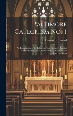 Catecismo de Baltimore n.º 4: Explicación del Catecismo de Baltimore de la doctrina cristiana para uso de los maestros de la escuela dominical y de los alumnos avanzados. - Baltimore Catechism No. 4: An Explanation of the Baltimore Catechism of Christian Doctrine for the Use of Sunday-School Teachers and Advanced Cla